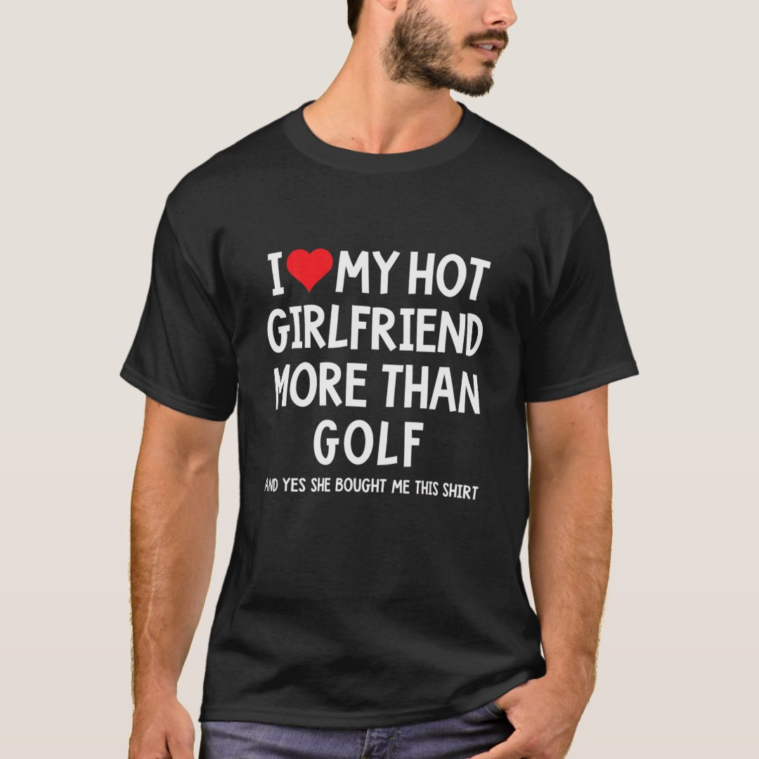 Golf Lover I Love My Hot Girlfriend More Than Golf Printed T-Shirt