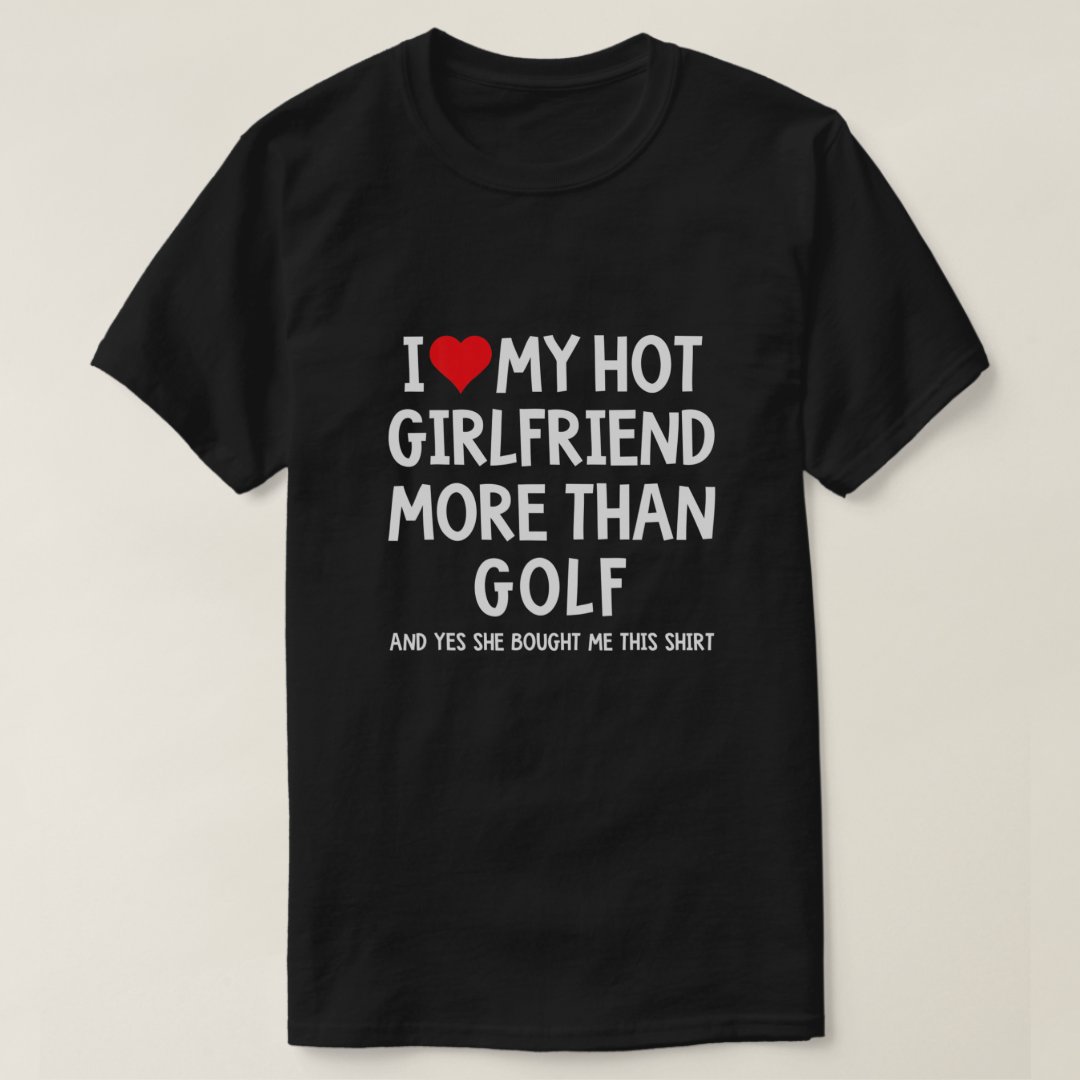 Golf Lover I Love My Hot Girlfriend More Than Golf Printed T-Shirt