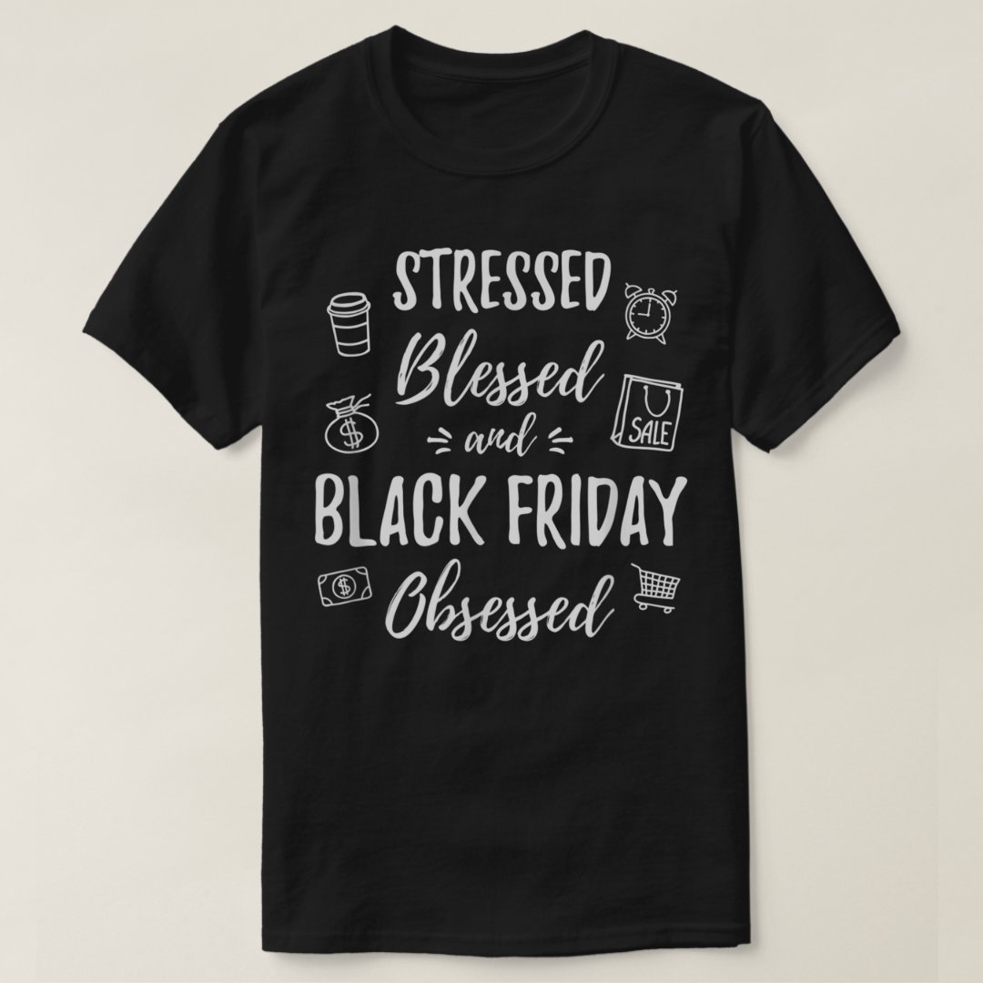 Stressed Blessed And Black Friday Obsessed Printed T-Shirt
