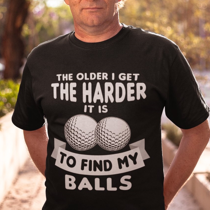 Golf Lover The Older I Get The Harder To Find Balls Printed T-Shirt