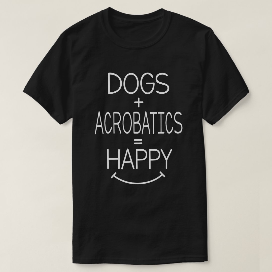 Dogs Plus Acrobatics Equal Happy Pet Dog Lover T-Shirt