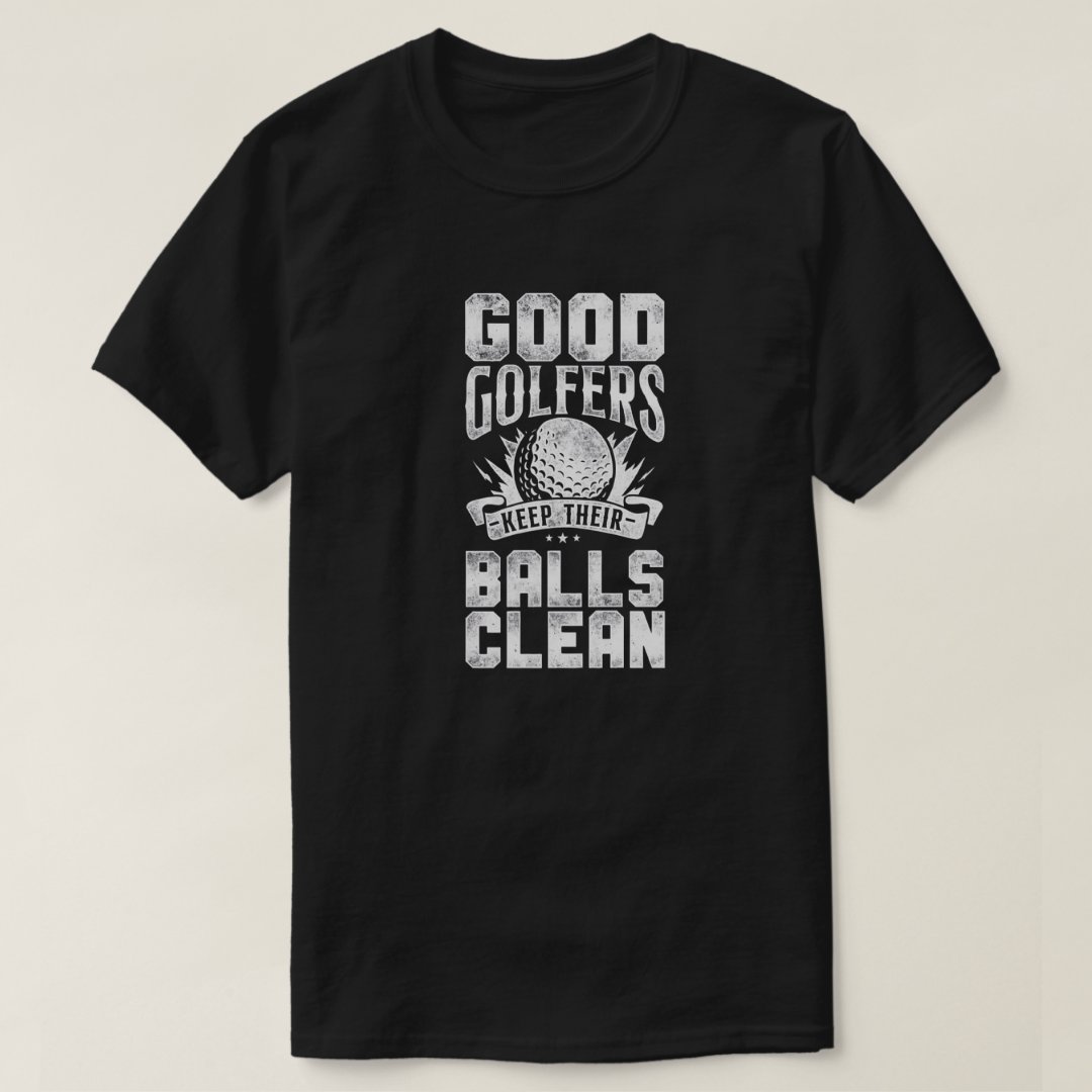 Good Golfers Keep Their Balls Clean Golf Lover Printed T-Shirt