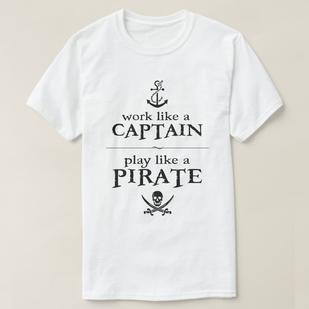 Work Like A Captain Play Like A Pirate Captain Pirate Funny T-Shirt