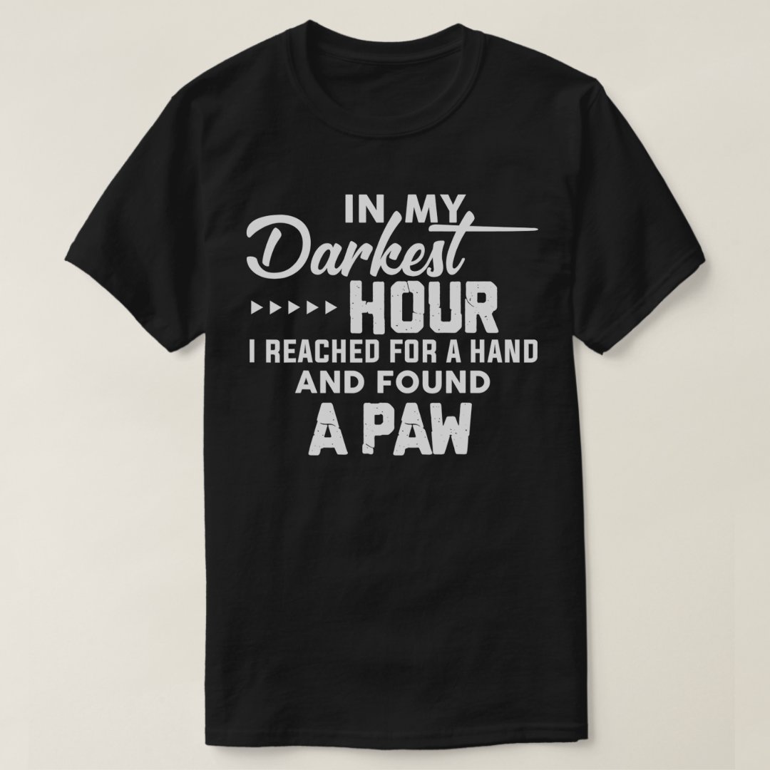 Pet Lover In My Darkest Hour I Found A Paw Printed T-Shirt