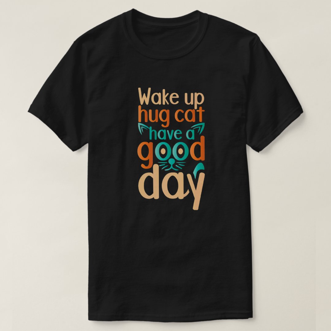 Pet Cat Lover Wake Up Hug Cat Have A Good Day Hug Your Cat Day T-Shirt