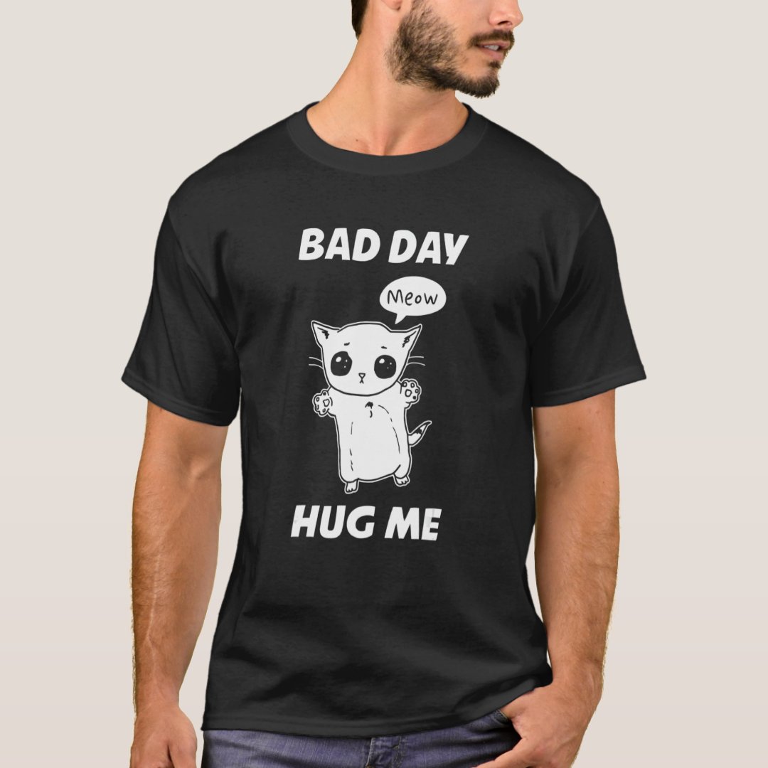 Pet Cat Lover Bad Day Hug Me Meow Hug Your Cat Day T-Shirt