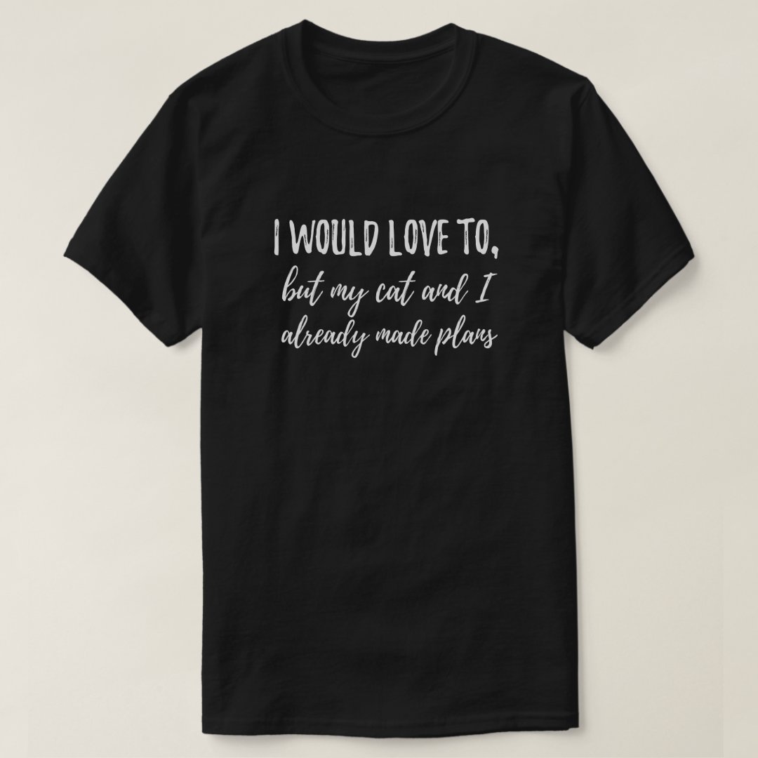 Pet Lover I Would Love To But My Cat Already Made Plans Printed T-Shirt
