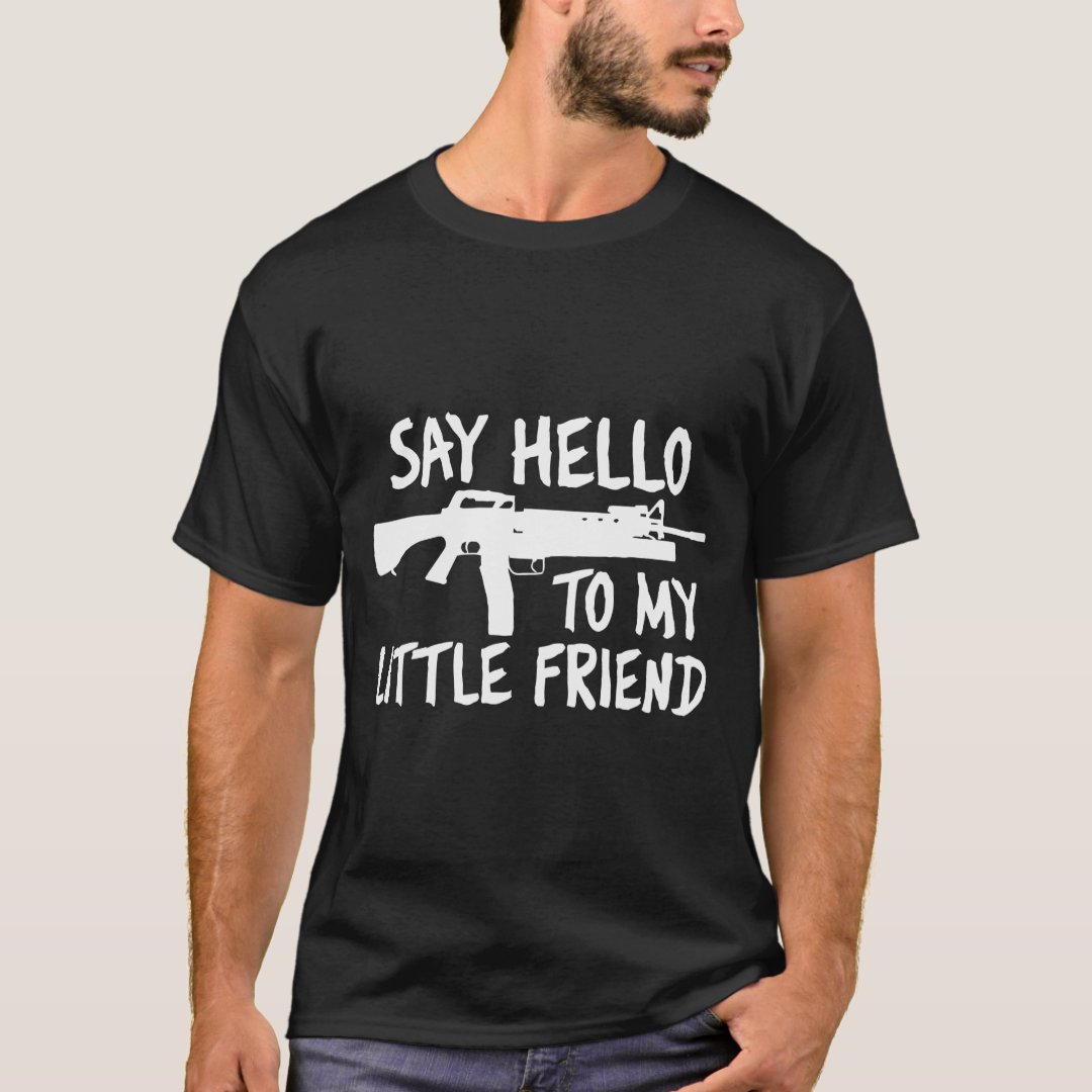 Say Hello To My Little Friend Dark Humor Funny Printed T-Shirt