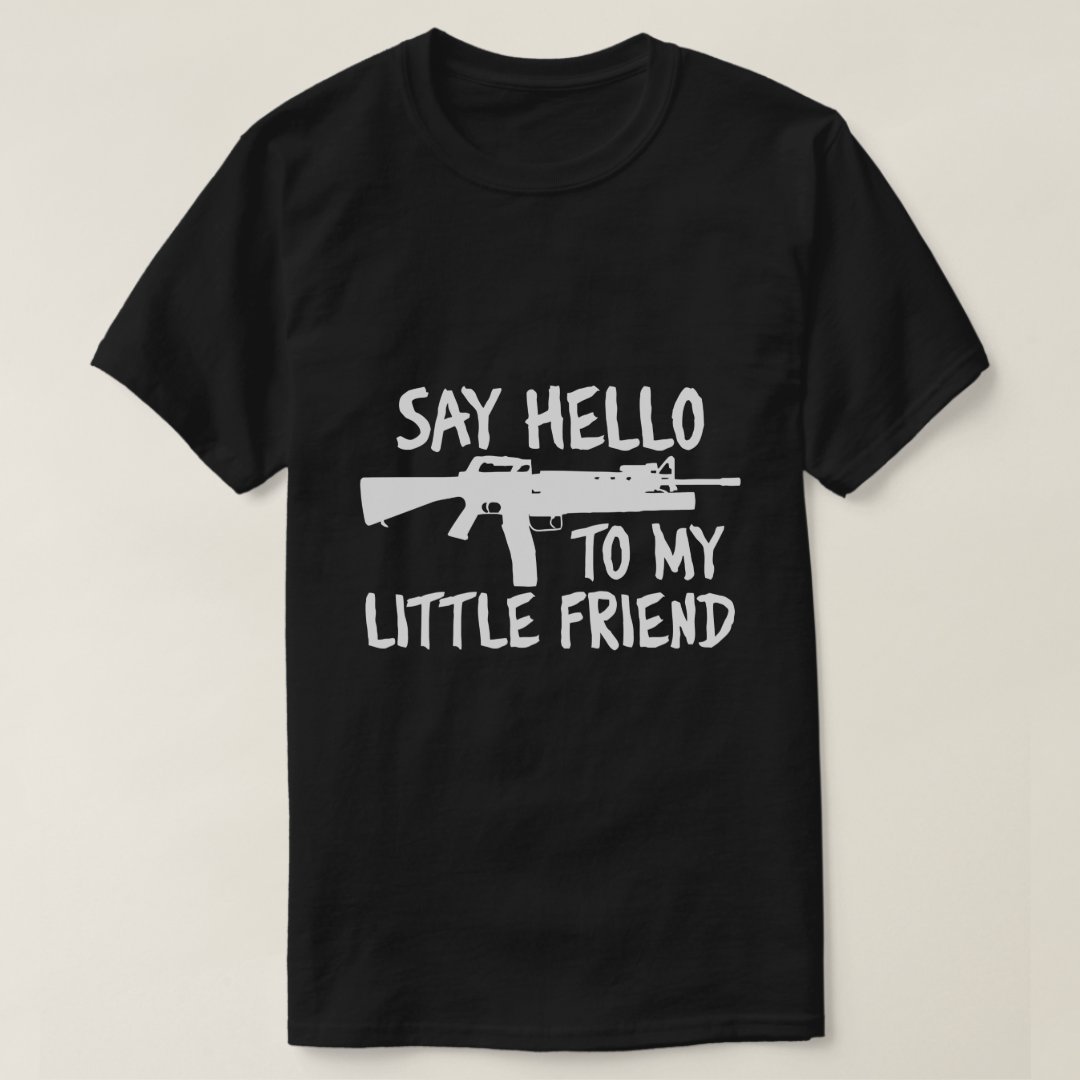 Say Hello To My Little Friend Dark Humor Funny Printed T-Shirt