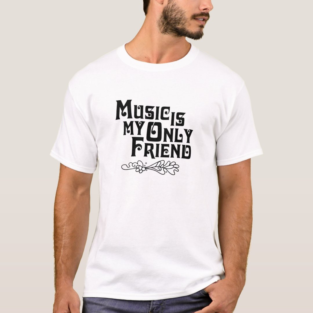 Music Lover Music Is My Only Friend Printed T-Shirt