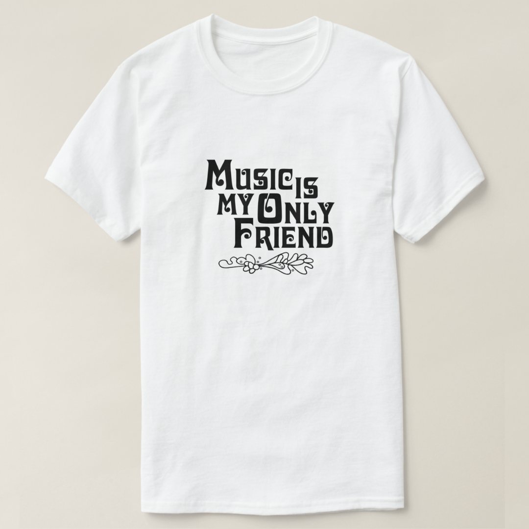 Music Lover Music Is My Only Friend Printed T-Shirt