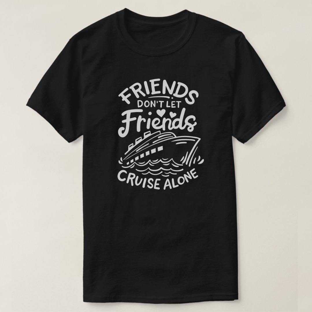Don't Let Friends Cruise Alone Best Friends Day Printed T-Shirt