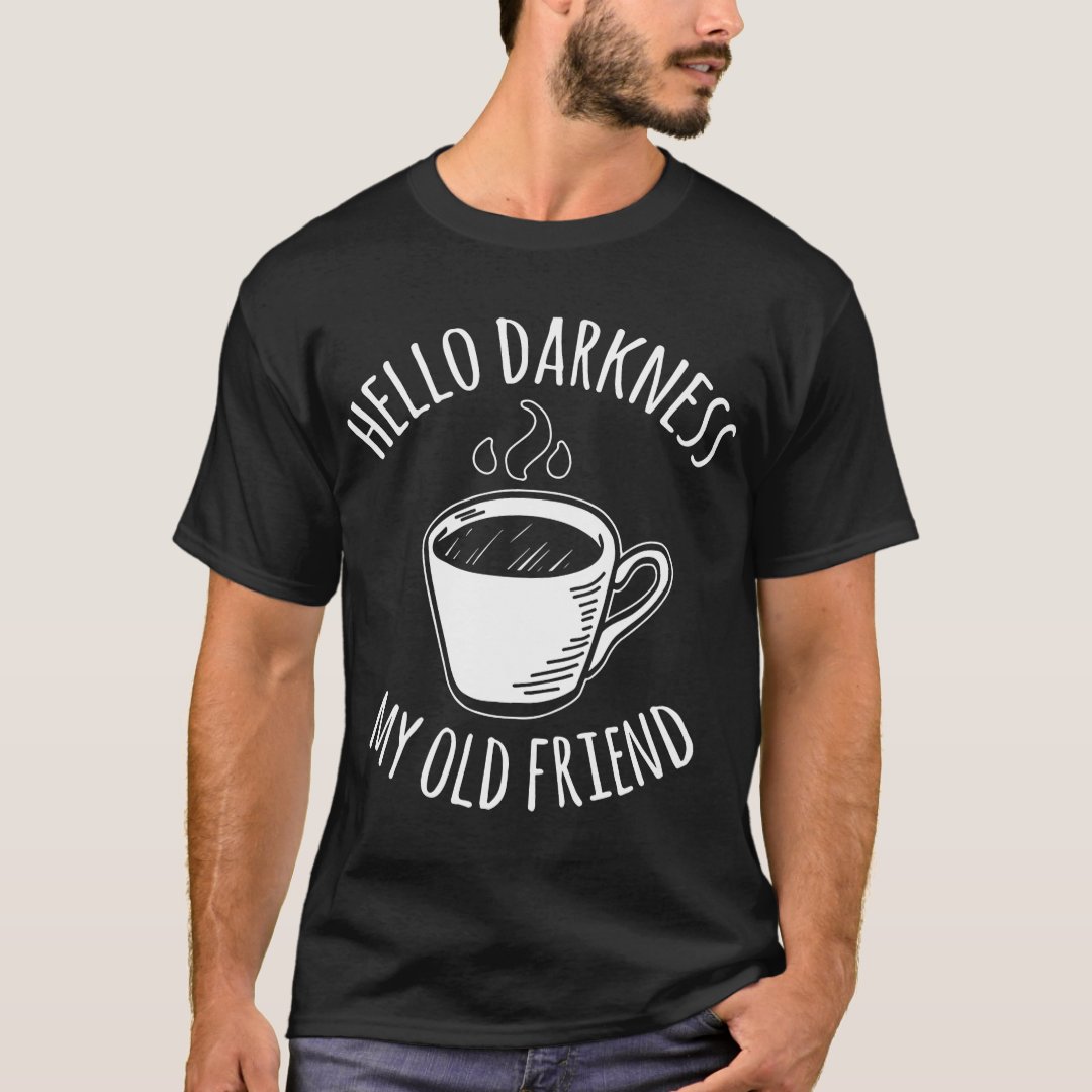Dark Humor Hello Darkness My Old Friend Funny Printed T-Shirt