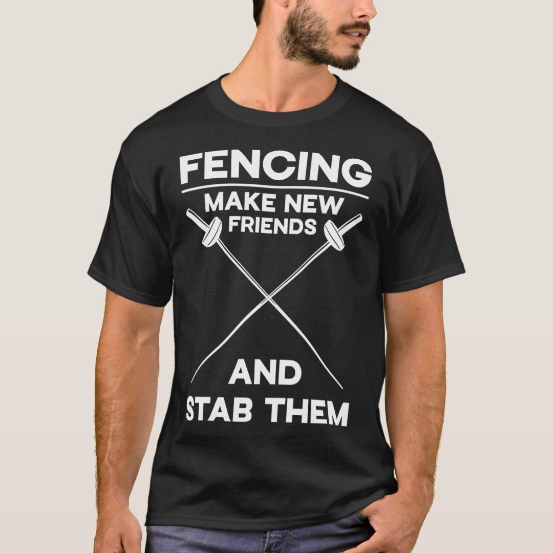 Sports Fencing Make New Friends And Stab Them Funny Humor T-Shirt