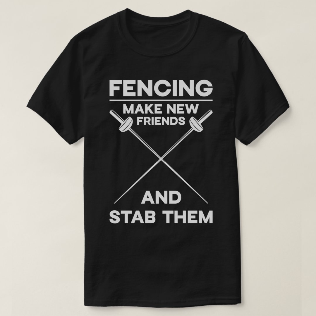 Sports Fencing Make New Friends And Stab Them Funny Humor T-Shirt