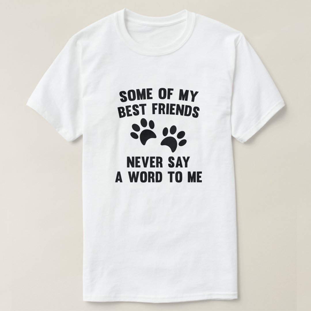 Best Friends Day Some Of Best Friends Never Say A Word To Me Printed T-Shirt