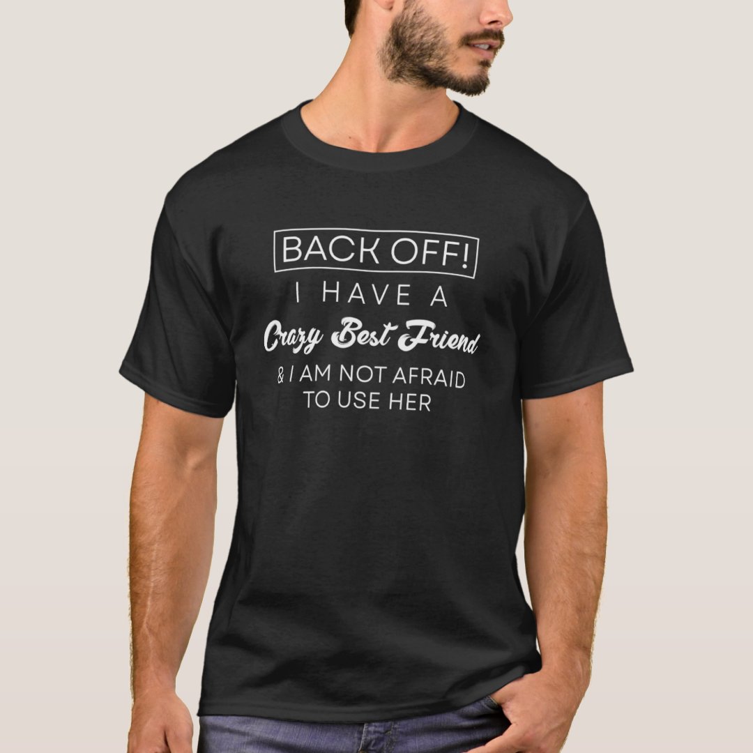 Best Friends Day Back Off I Have A Crazy Best Friend Printed T-Shirt