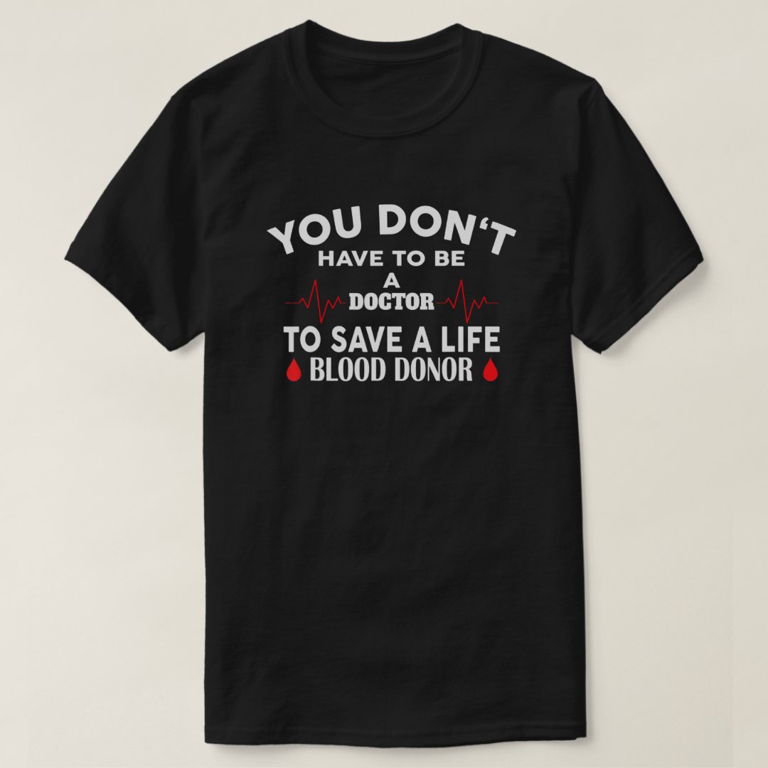 Don't Have To Be A Doctor Blood Donor World Blood Donor Day T-Shirt