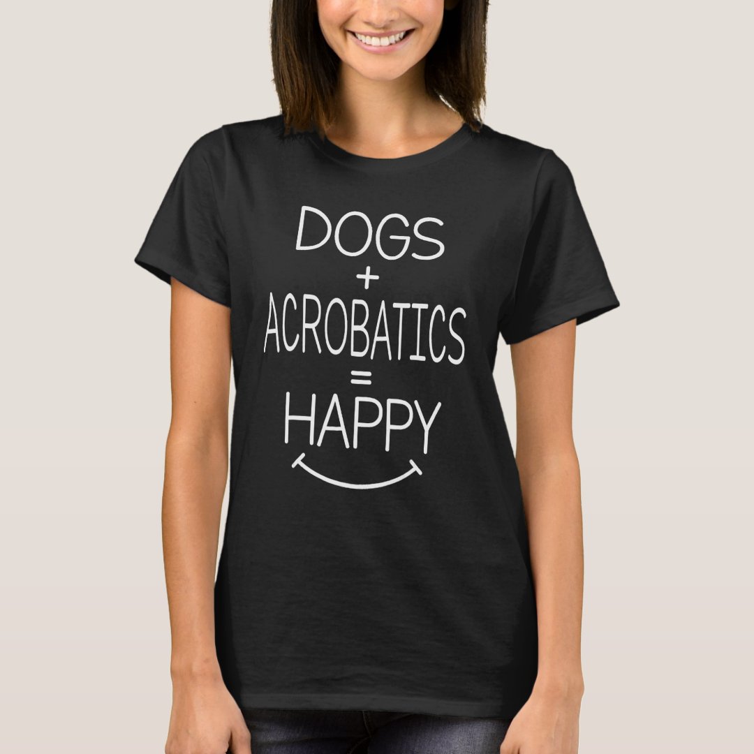 Dogs Plus Acrobatics Equal Happy Pet Dog Lover T-Shirt
