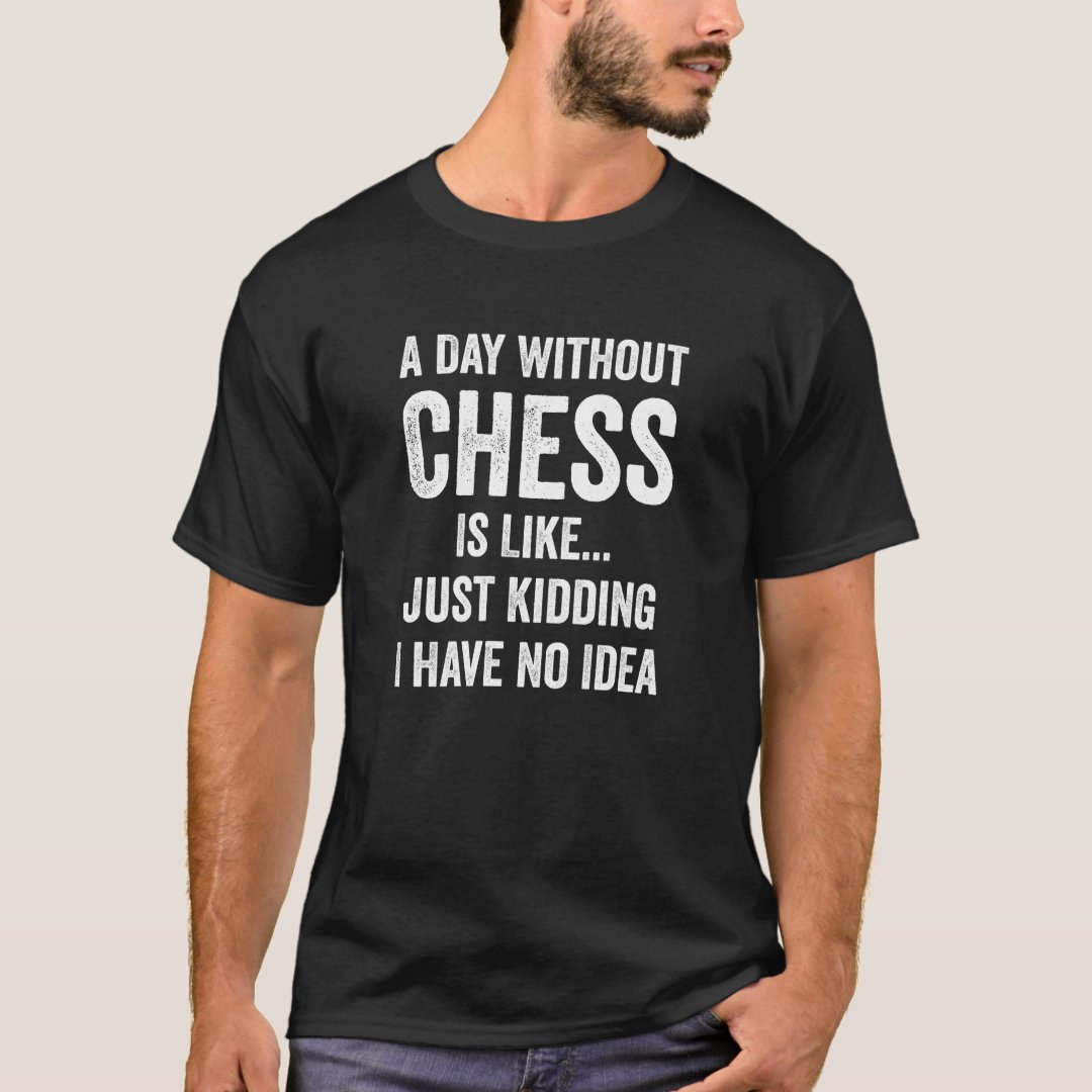 Chess Day A Day Without Chess Is Like Kidding Chess Lover T-Shirt