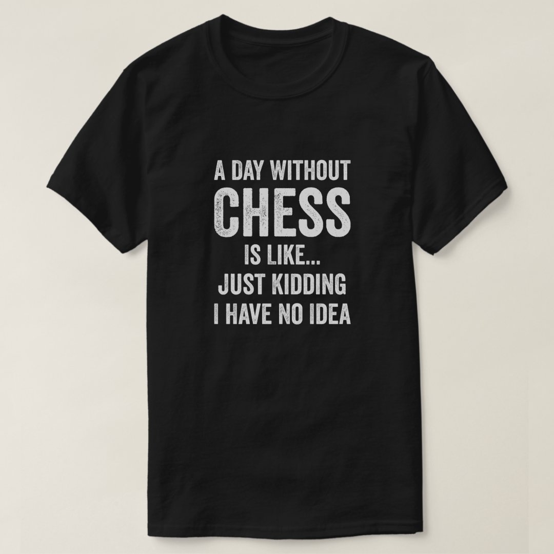 Chess Day A Day Without Chess Is Like Kidding Chess Lover T-Shirt
