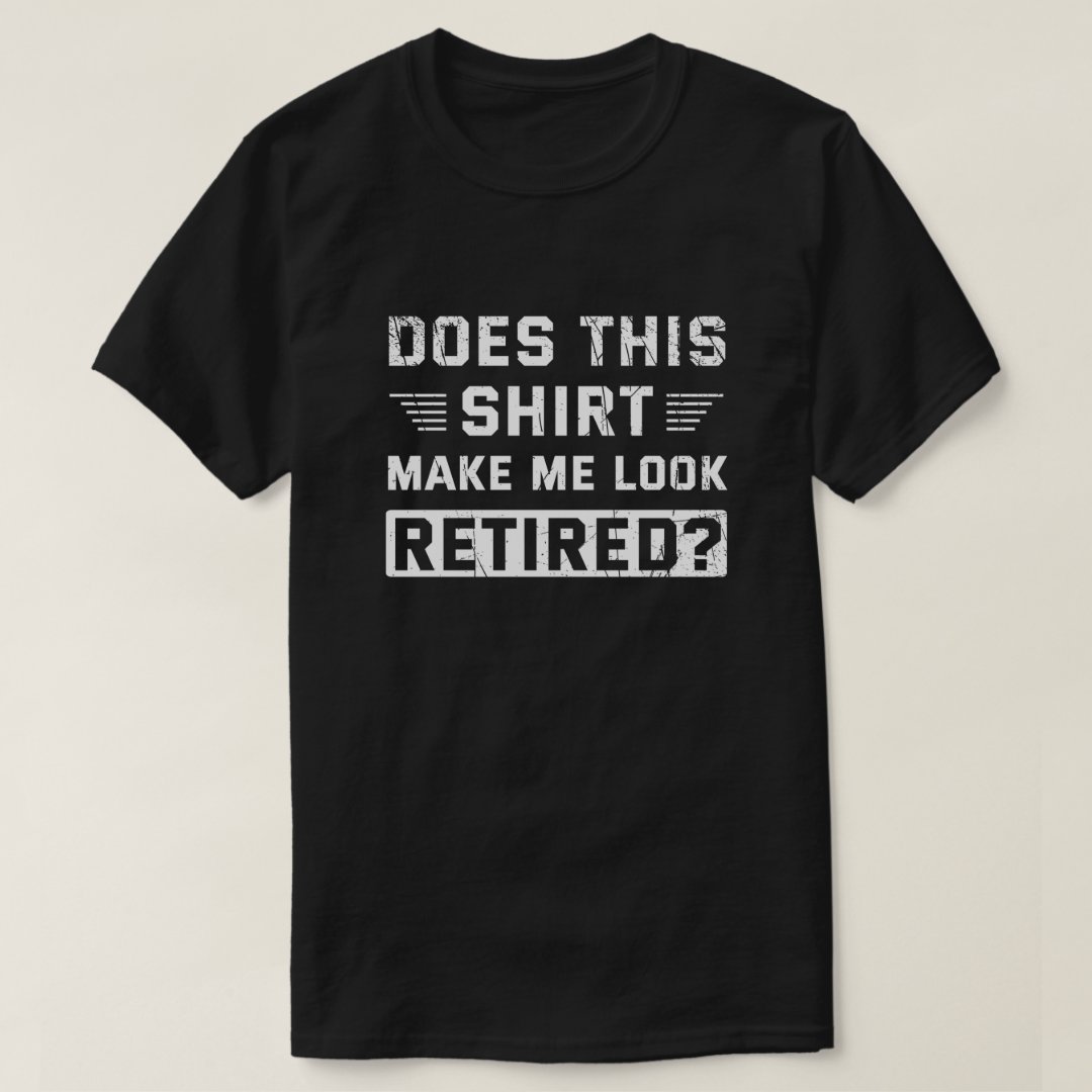 Grandparents' Day Does This Shirt Make Me Look Retired Funny T-Shirt