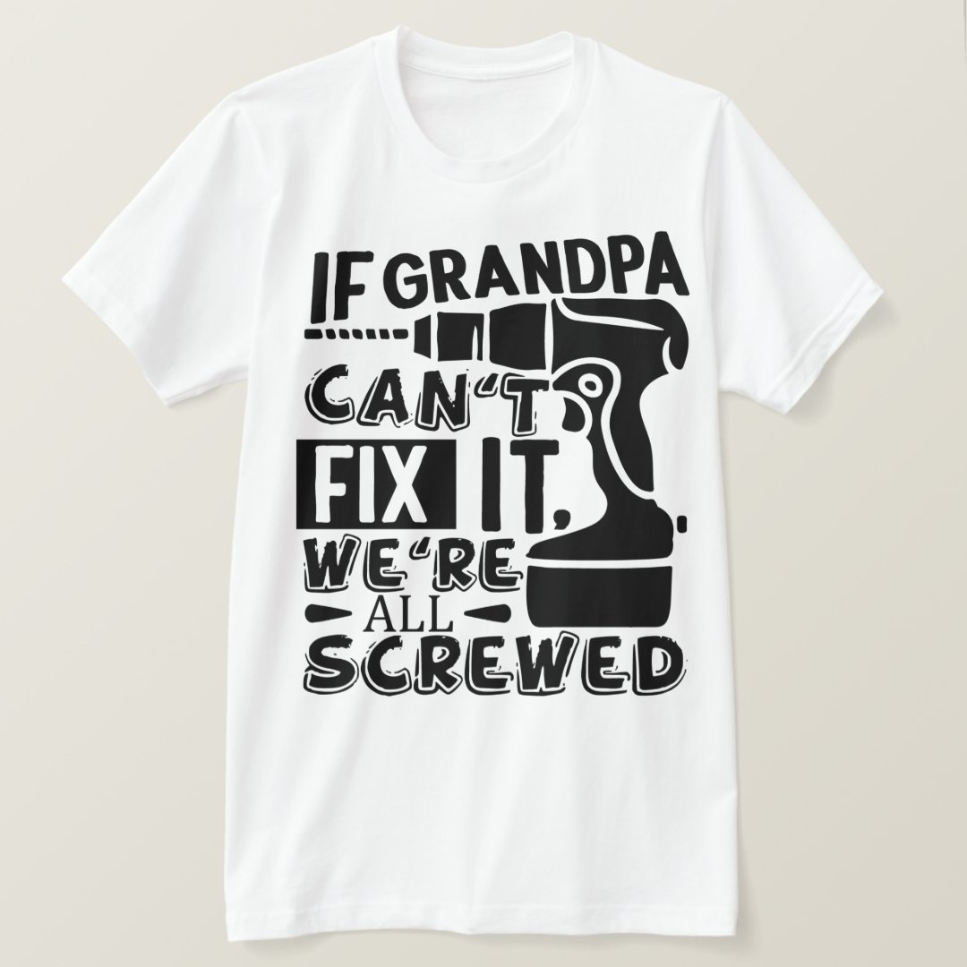 If Grandpa Can't Fix It We're All Screwed Printed Grandparents' Day Gift T-Shirt