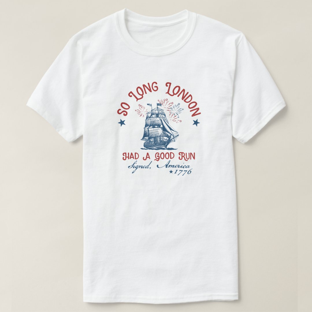 So Long London Had A Good Run Independence Day T-Shirt