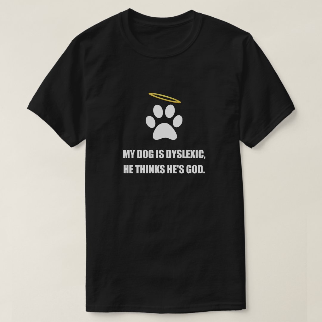 My Dog Is Dyslexic He Thinks He's God Pet Lover T-Shirt