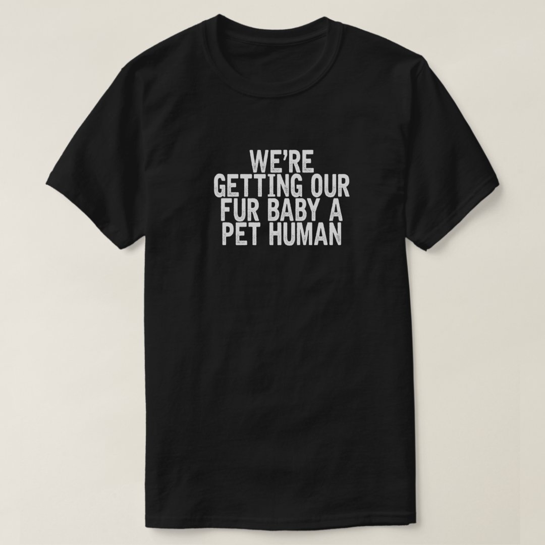 Pet Lover We're Getting Our Fur Baby A Pet Human Funny Joke T-Shirt