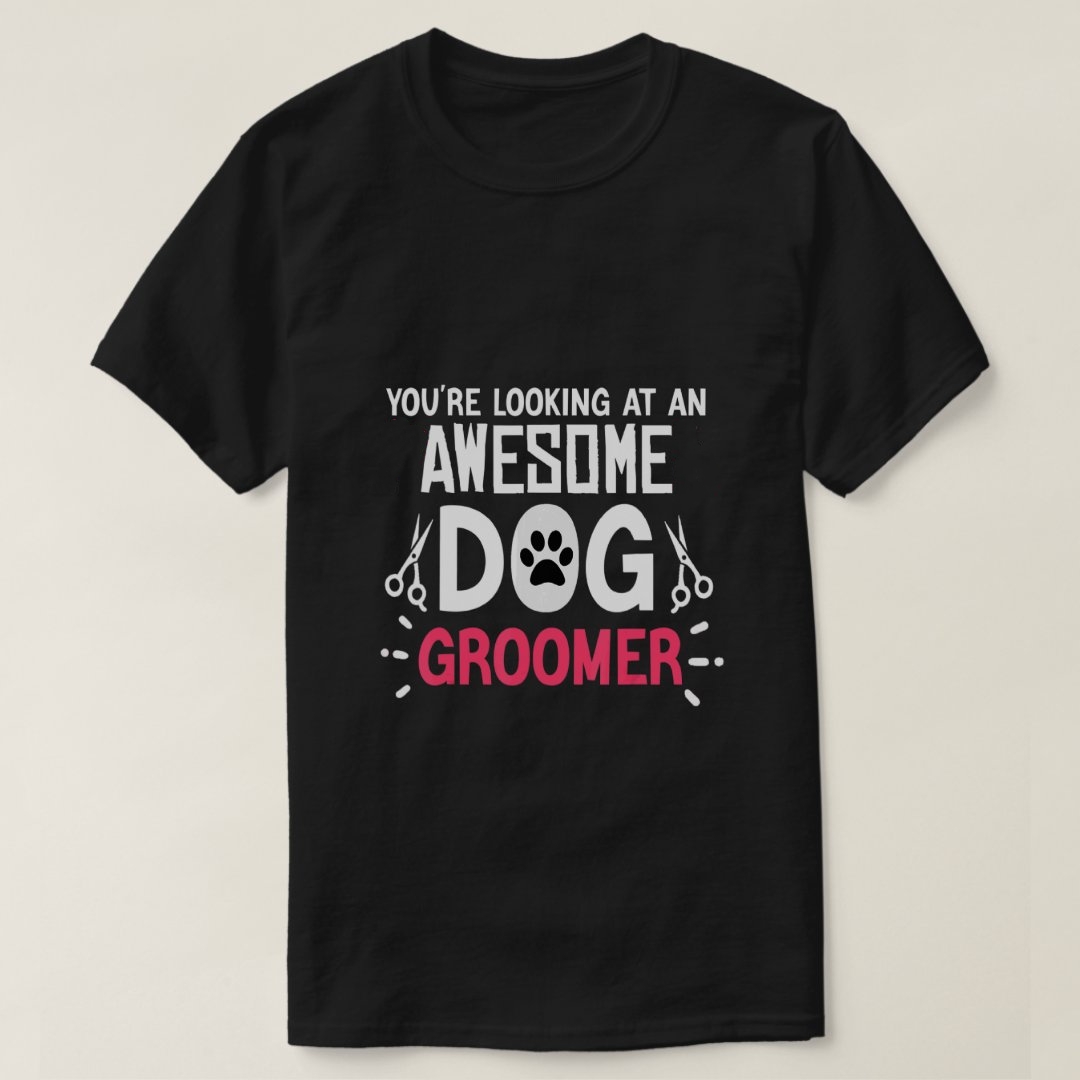 You Are Looking At An Awesome Dog Groomer Pet Dog Lover T-Shirt