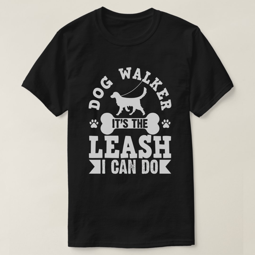 Pet Lover Dog Walker It's The Leash I Can Do Printed T-Shirt