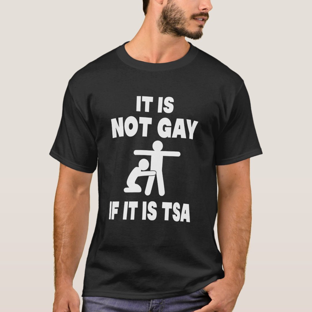 Latest Fashion It Is Not Gay If It Is TSA Funny T-Shirt