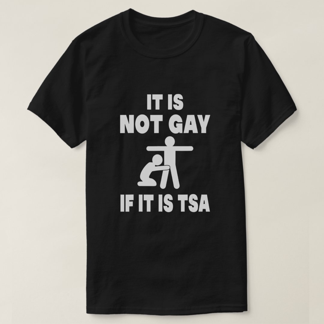 Latest Fashion It Is Not Gay If It Is TSA Funny T-Shirt