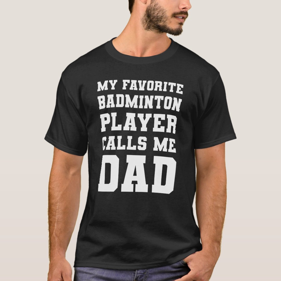 Sports Badminton Support Favorite Badminton Player Calls Me Dad T-Shirt