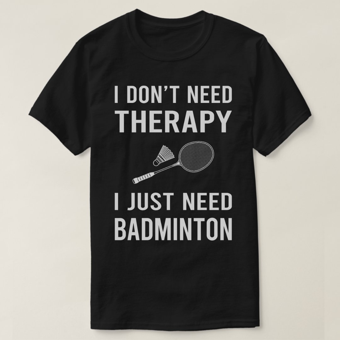 Sports Badminton Support I Just Need Badminton Printed T-Shirt