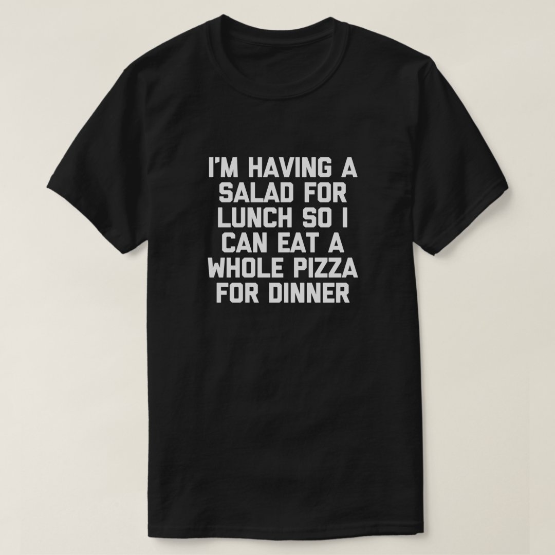 Having Salad For Lunch Eat Pizza For Dinner Salad Lover Foodie T-Shirt