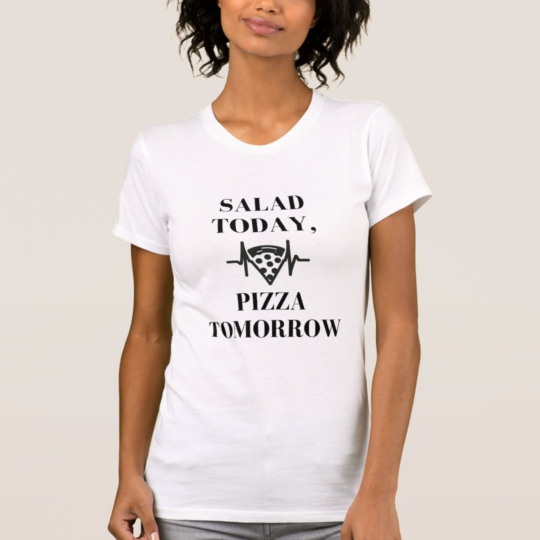 Salad Lover Foodie Salad Today Pizza Tomorrow Printed T-Shirt