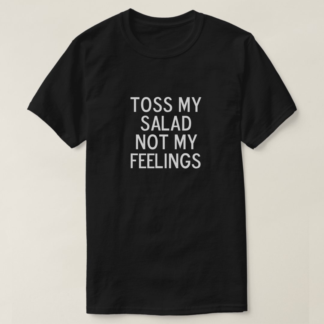 Toss My Salad Not My Feelings Funny Foodie Joke T-Shirt
