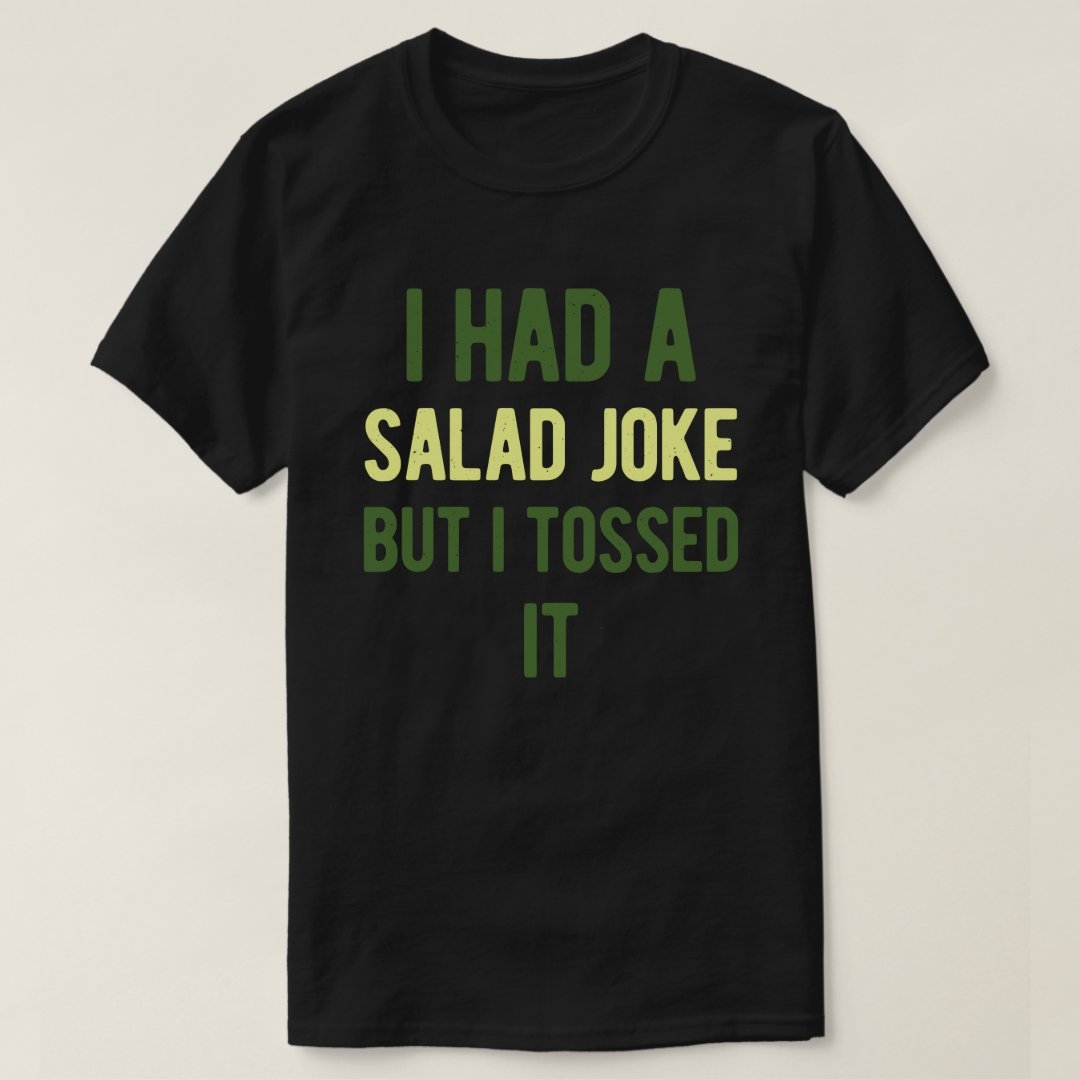 I Had A Salad Joke But I Tossed It Funny Foodie Joke T-Shirt