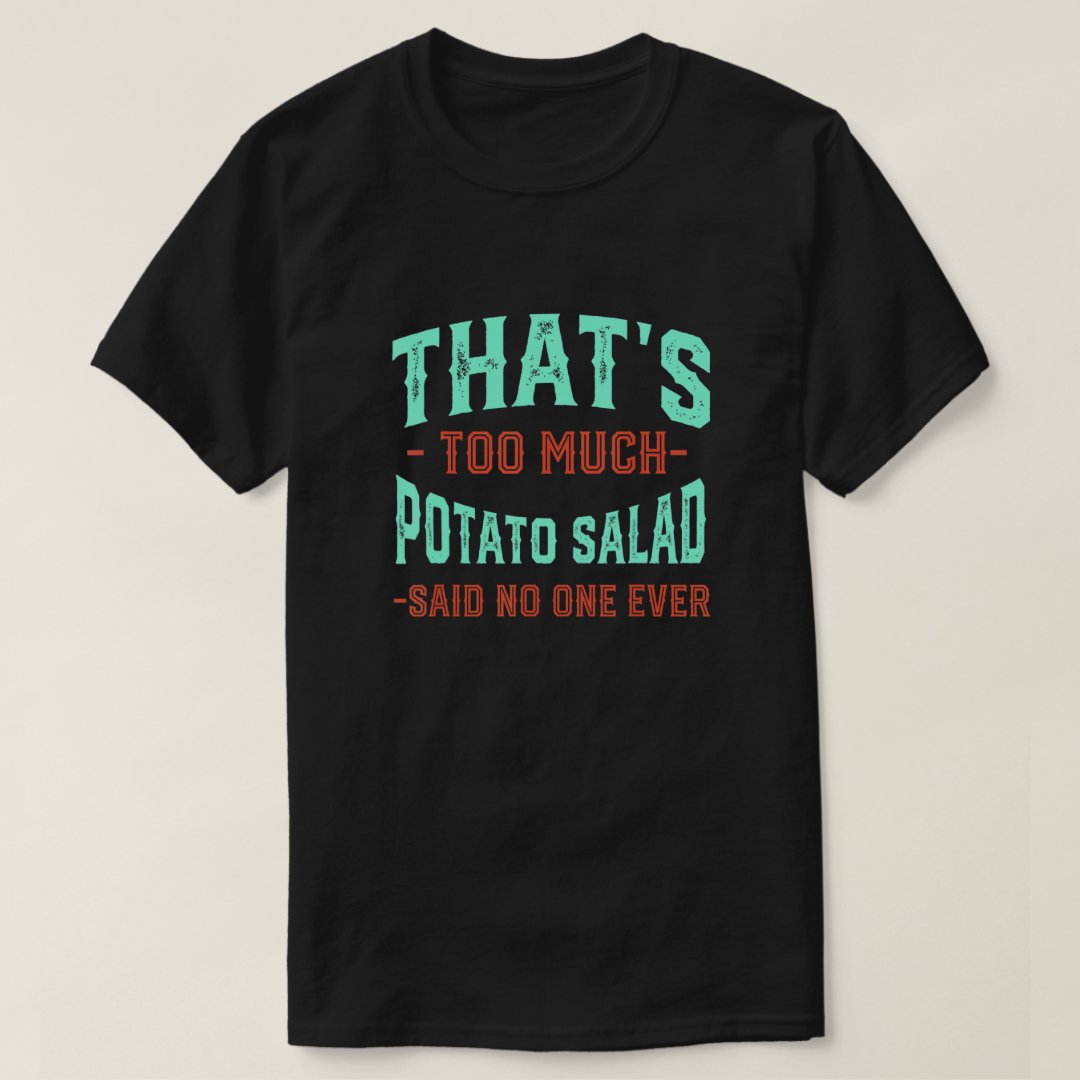 Salad Lover Foodie That's Too Much Potato Salad Printed T-Shirt
