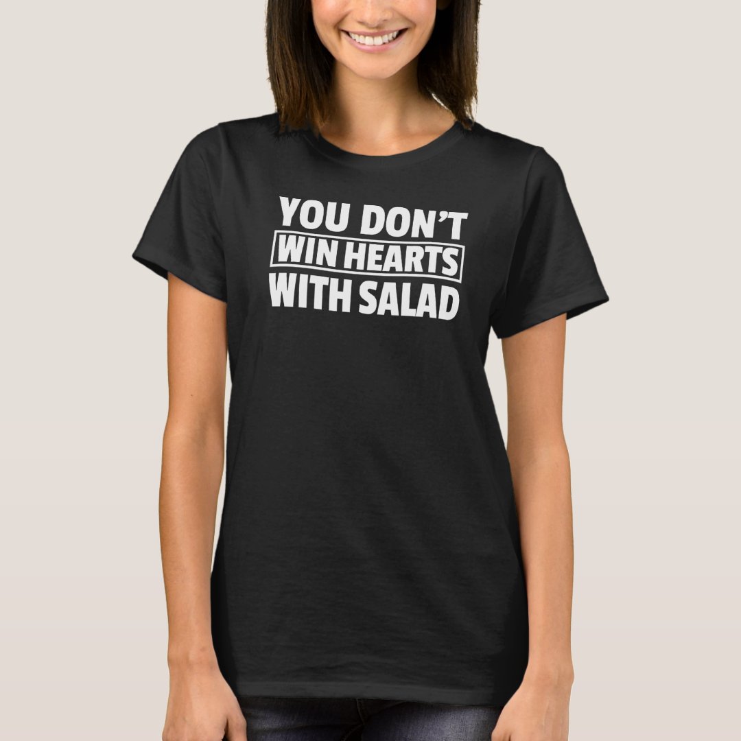 Salad Lover Foodie You Don't Win Hearts With Salad Printed T-Shirt
