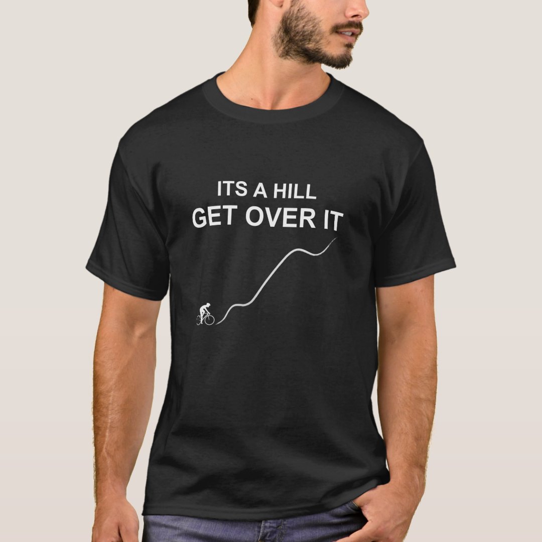 Sport Cycling Support It's A Hill Get Over It Printed T-Shirt