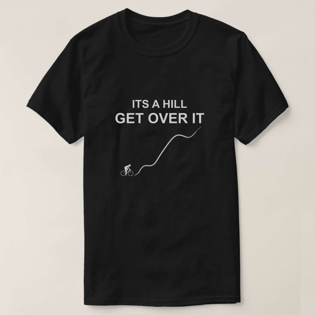 Sport Cycling Support It's A Hill Get Over It Printed T-Shirt