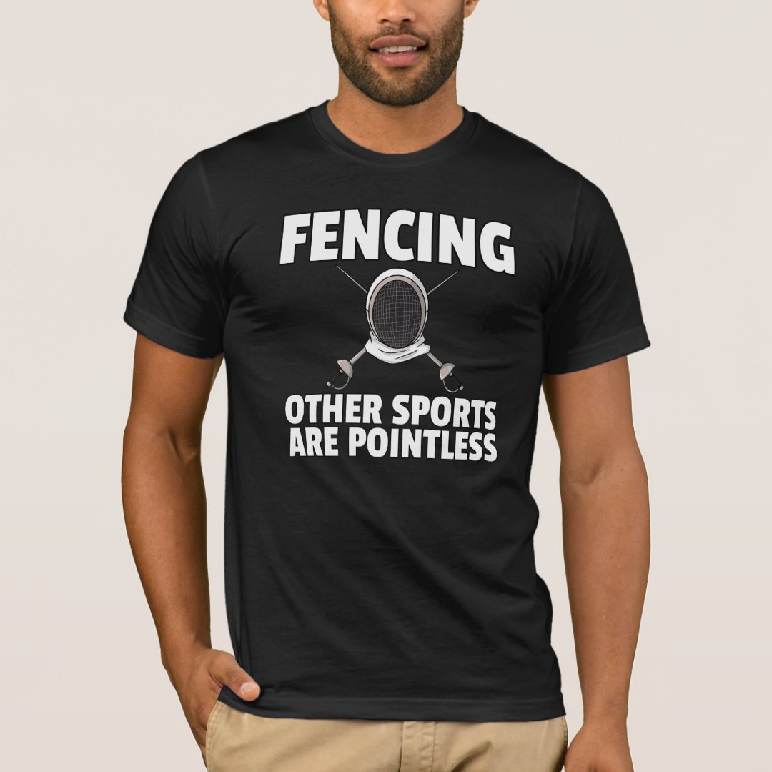 Fencing Other Sports Are Pointless Sport Fencing Support T-Shirt