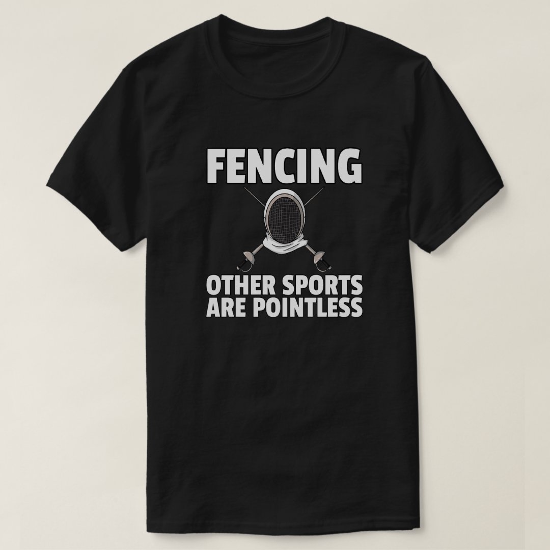 Fencing Other Sports Are Pointless Sport Fencing Support T-Shirt