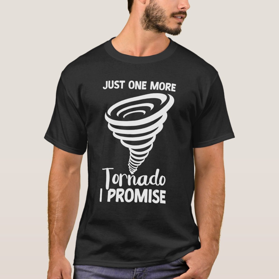 Just One More Tornado I Promise Tornado Storm Weather T-Shirt