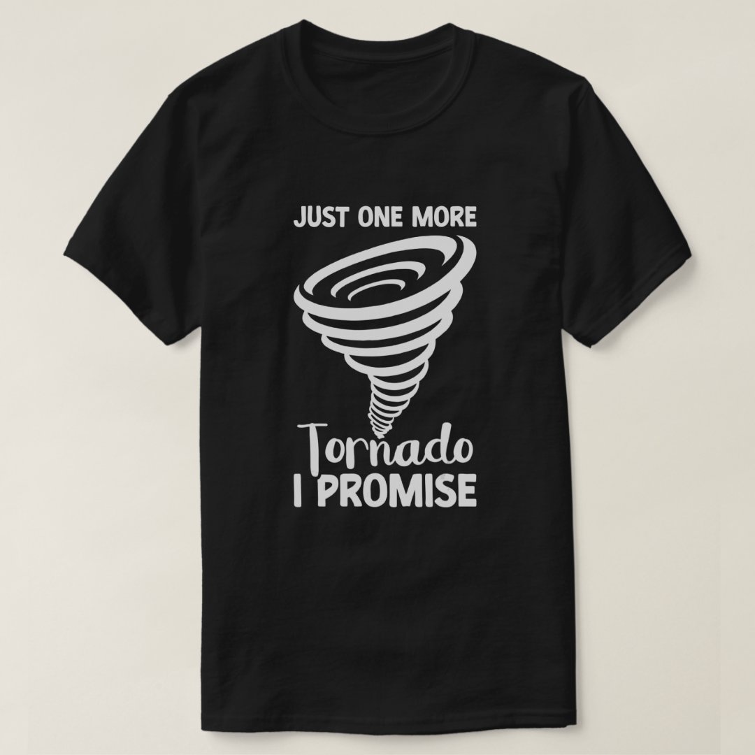 Just One More Tornado I Promise Tornado Storm Weather T-Shirt