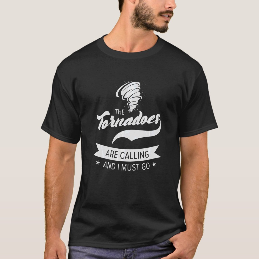 Tornado Storm Weather The Tornados Are Calling I Must Go Printed T-Shirt