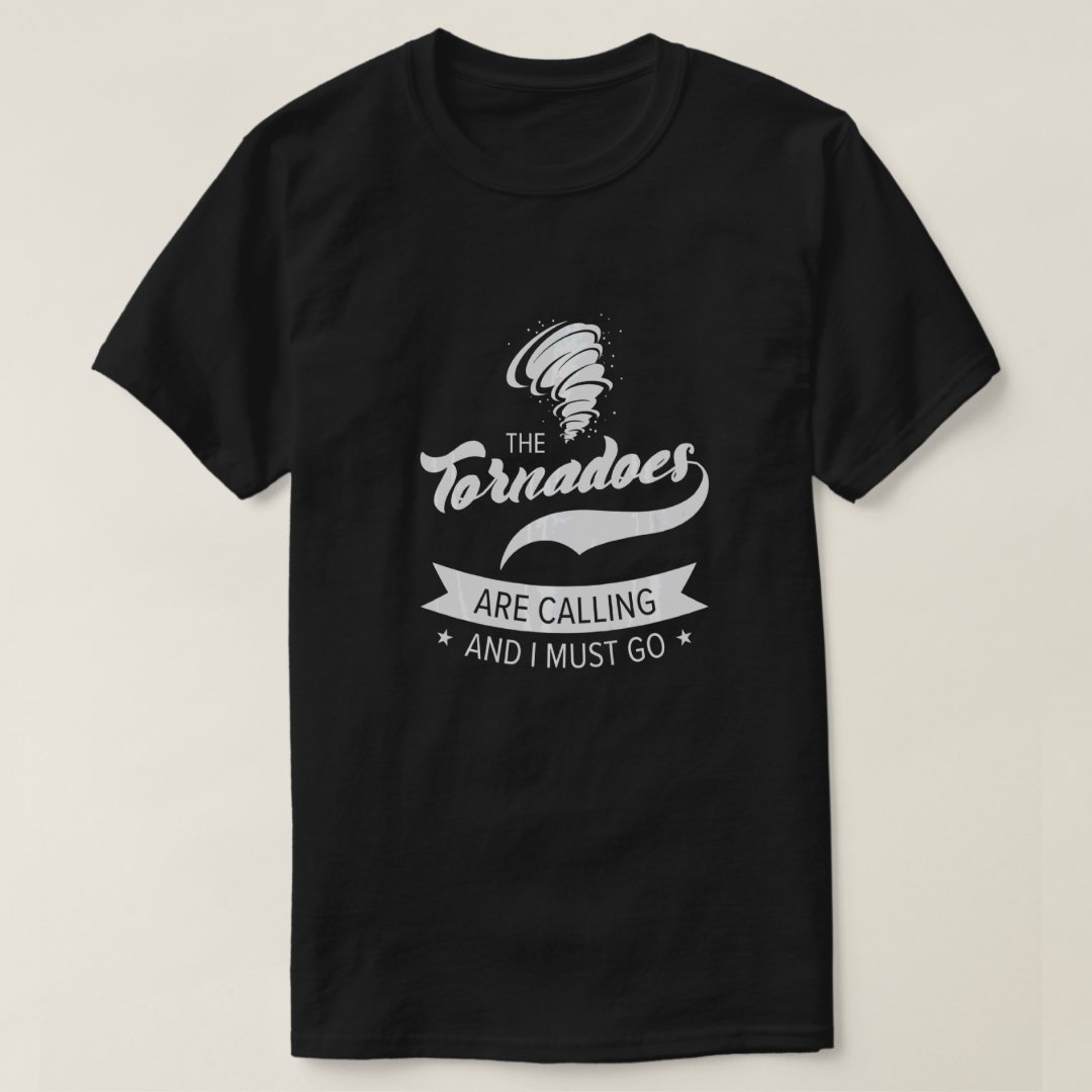Tornado Storm Weather The Tornados Are Calling I Must Go Printed T-Shirt
